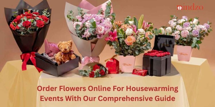 Order Flowers Online For Housewarming Events With Our Comprehensive Guide